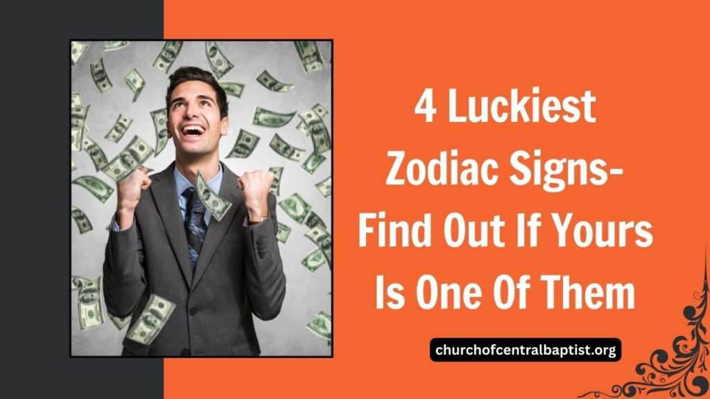 4 Luckiest Zodiac Signs– Find Out If Yours Is One Of Them