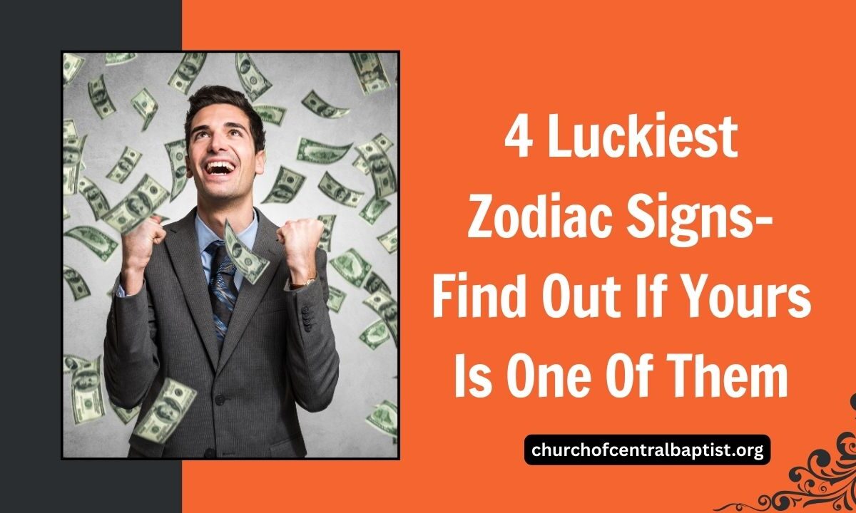 4 Luckiest Zodiac Signs– Find Out If Yours Is One Of Them