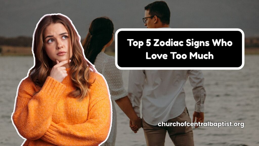 Top 5 Zodiac Signs Who Love Too Much