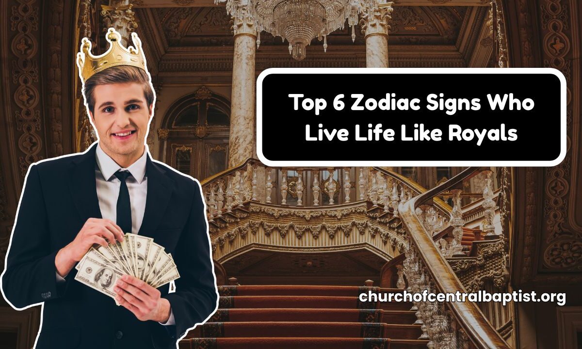 Top 6 Zodiac Signs Who Live Life Like Royals