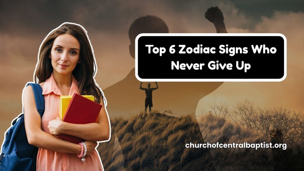 Top 6 Zodiac Signs Who Never Give Up