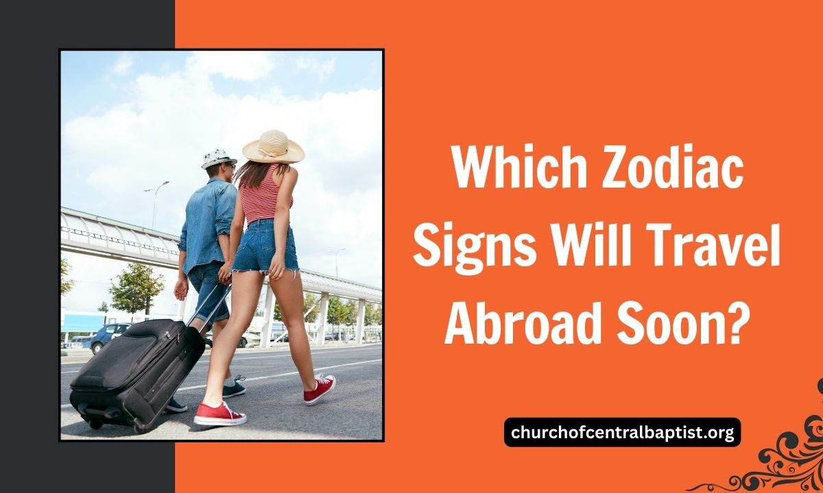 Which Zodiac Signs Will Travel Abroad Soon?